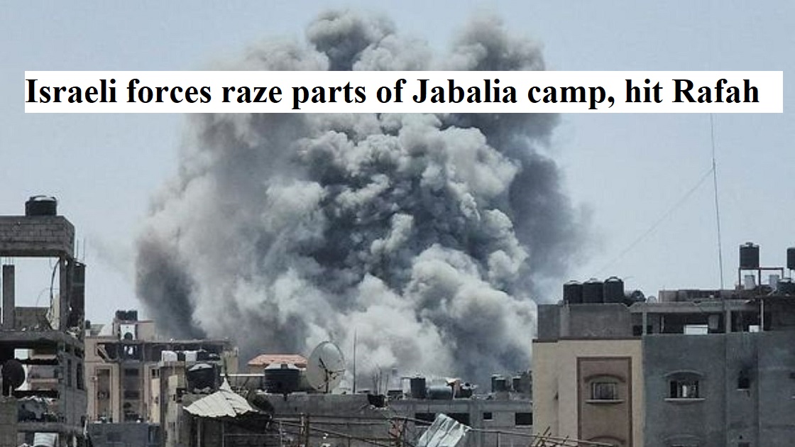 Israeli forces raze parts of Jabalia camp, hit Rafah