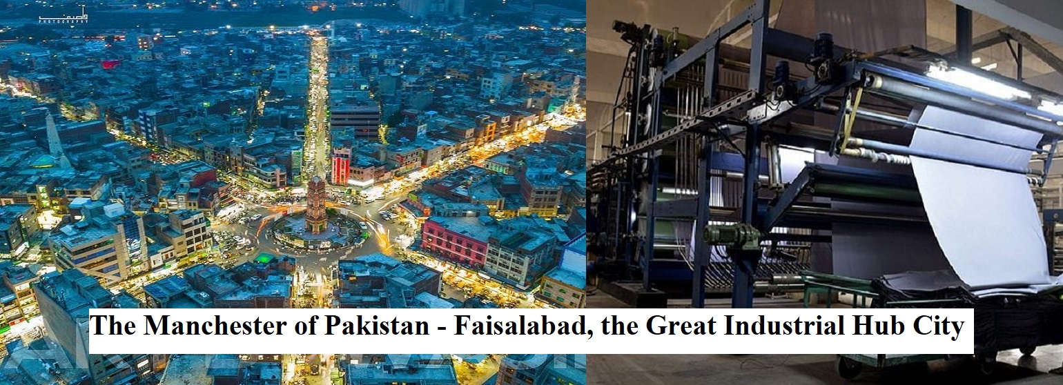 The Manchester of Pakistan - Faisalabad, the Great Industrial Hub City