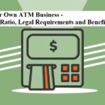 To Start your Own ATM Business – Profitability Ratio, Legal Requirements and Benefits