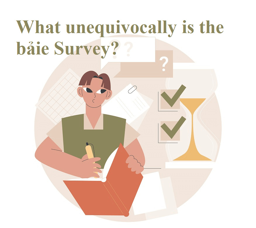 What unequivocally is the bảie Survey?