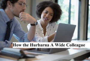 How the Hurbarna A Wide Colleague